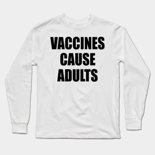 Vaccines Cause Adults - BLACK Long Sleeve T-Shirt